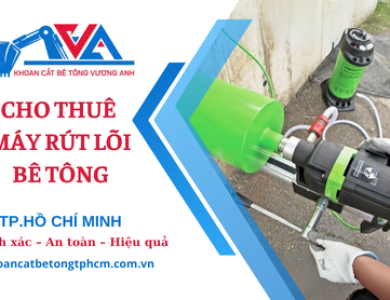 Cho thuê máy rút lõi bê tông tại TP.HCM
