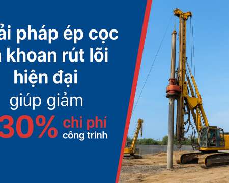 Giải pháp ép cọc và khoan rút lõi hiện đại giúp giảm 30% chi phí công trình
